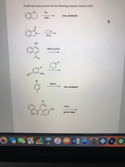 Predict the major product for the following aromatic reactions (60) Br2 two products AIBr3 AICl ?? HNO3/H2SO NaNH2 two products CI AICl pixie dust NO2 O