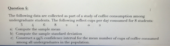 Question 4: The following data are collected as part of a study of coffee consumption among undergraduate students. The follo