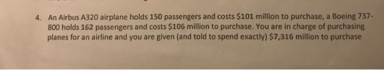 4. An Airbus A320 airplane holds 150 passengers and costs $101 million to purchase, a Boeing 737- 800 holds 162 passengers an