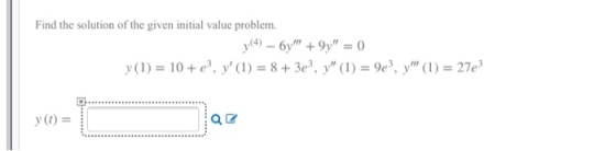Find the solution of the given initial value problem. (4) – 6y + 9 = 0 y(1) = 10 + e, y (1) = 8 + 3e3, y (1) = 9e), y