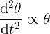 \large \frac{\mathrm{d^{2}} \theta }{\mathrm{d} t^{2}} \propto \theta