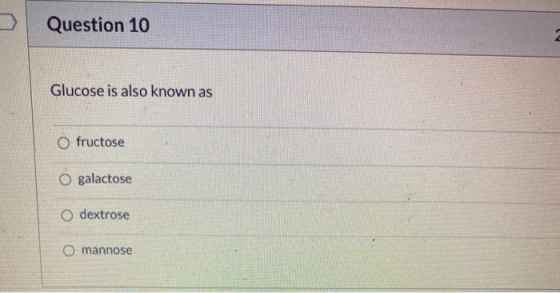Question 10 Glucose is also known as O fructose O galactose O dextrose O mannose