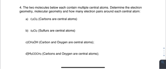 4. The two molecules below each contain multiple central atoms. Determine the electron geometry, molecular geometry and how m