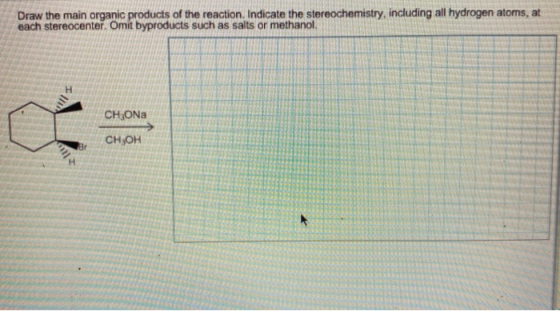 Draw the main organic products of the reaction. Indicate the stereochemistry, including all hydrogen atoms, at each stereocen