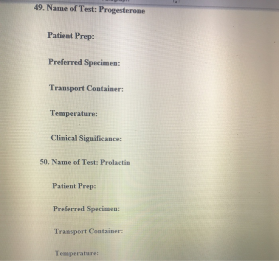 49. Name of Test: Progesterone Patient Prep: Preferred Specimen: Transport Container: Temperature: Clinical Significance: 50.