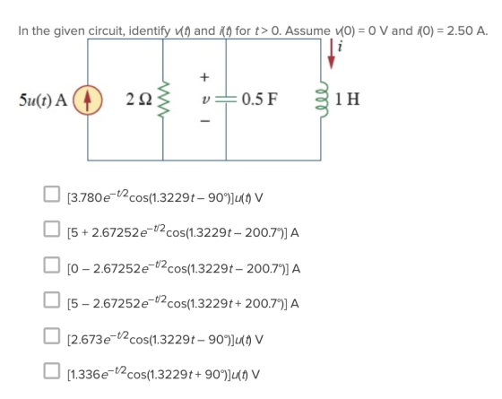 In the given circuit, identify (0) and i(t) for t> 0. Assume 10) = 0 V and 1(O) = 2.50 A. + 5u(t) A 222 v+0.5 F ell 1 H [3.78