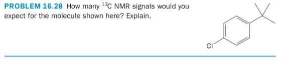 PROBLEM 16.28 How many 13C NMR signals would you expect for the molecule shown here? Explain.