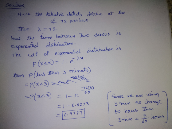 solution Here the vehichte detects debris at the of 72 per hour then x=72 here the time between two debres es exponential dis