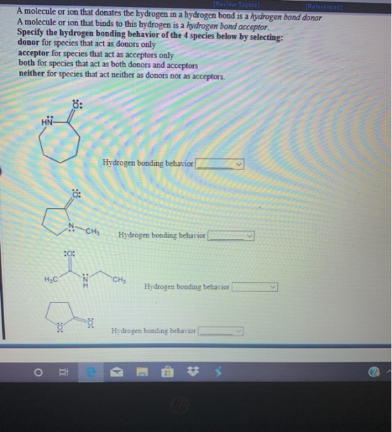Review Topics] References A molecule or ion that donates the hydrogen in a hydrogen bond is a hydrogen bond donor A molecule