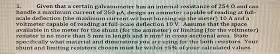 1. Given that a certain galvanometer has an internal resistance of 254 1 and can handle a maximum current of 250 HA, design a