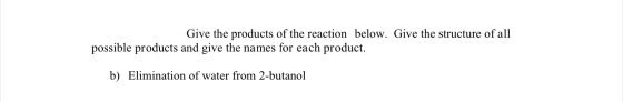 Give the products of the reaction below. Give the structure of all possible products and give the names for each product. b)