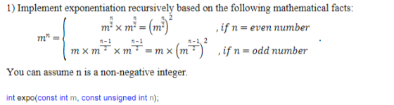1) Implement exponentiation recursively based on the following mathematical facts , if n = even number m = 2 1-1 1-1 n-1 2 m