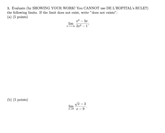 1. Evaluate (by SHOWING YOUR WORK! You CANNOT use DE LHOPITALs RULE!!) the following limits. If the limit does not exist, w