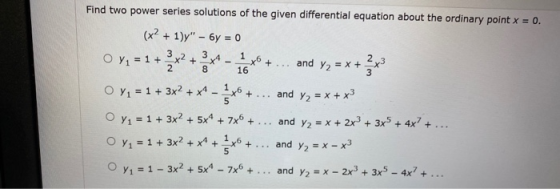 1 +.. 8 Find two power series solutions of the given differential equation about the ordinary point x = 0. (x2 + 1) - 6y = 0