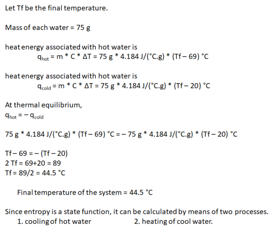Let Tf be the final temperature. Mass of each water = 75 g heat energy associated with hot water is hot = m* C* AT = 75 g * 4