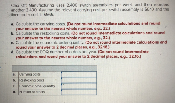 Clap Off Manufacturing uses 2,400 switch assemblies per week and then reorders another 2,400. Assume the relevant carrying co