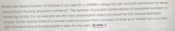 Whats the fewest number of minutes it can take for a 256Mb/s (Mega bits per second) connection to wrap- around (start reusin