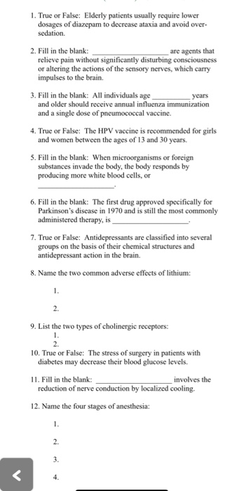 1. True or False: Elderly patients usually require lower dosages of diazepam to decrease ataxia and avoid over- sedation. 2.