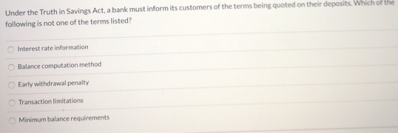 Under the Truth in Savings Act, a bank must inform its customers of the terms being quoted on their deposits. Which of the fo