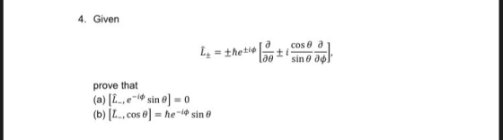 4. Given Lt = the ti + cos e a sin е дф) lae prove that (a) [1_,e-1 sin o) = 0 (b) [...cos 0] = hesin e