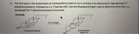 4. The final step in the biosynthesis of cholecalciferol (vitamin D3) in animals is an electrocyclic ring-opening of 7 dehydr