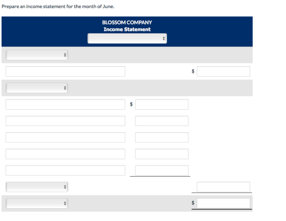 Prepare an income statement for the month of June. BLOSSOM COMPANY Income Statement $