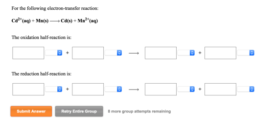 For the following electron-transfer reaction: Cd2+(aq) + Mn(s) → Cd(s) + Mn2+(aq) The oxidation half-reaction is: + + The red