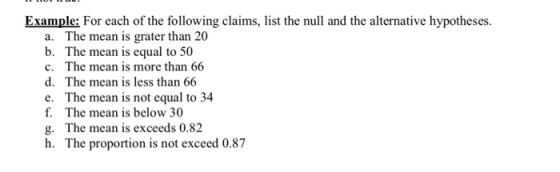 Example: For each of the following claims, list the null and the alternative hypotheses. a. The mean is grater than 20 b. The