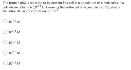 The protein p53 is reported to be present in a cell at a population of 6 molecules in a cell whose volume is 10-12 L. Assumin