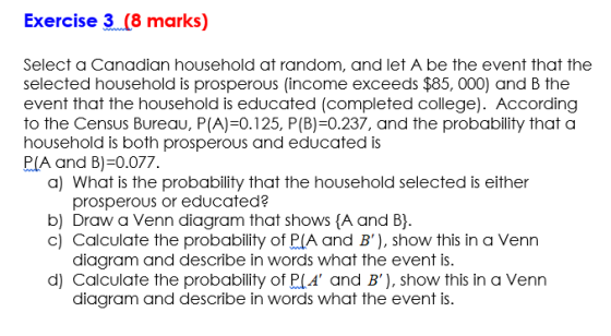 Exercise 3 (8 marks) Select a Canadian household at random, and let Abe the event that the selected household is prosperous (