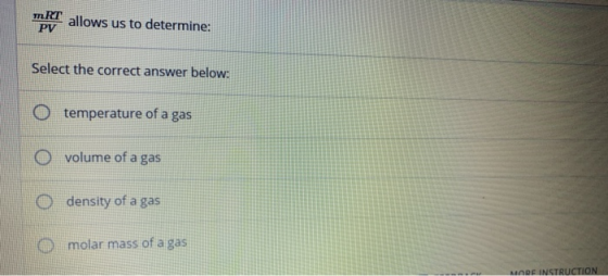 mRT allows us to determine: PV Select the correct answer below temperature of a gas volume of a gas density of a gas molar ma