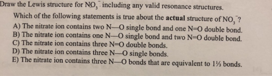 Draw the Lewis structure for NO, including any valid resonance structures. Which of the following statements is true about th
