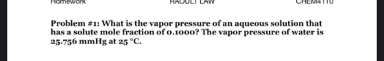 Homework RAUULI LAW CHEM4LIU Problem #1: What is the vapor pressure of an aqueous solution that has a solute mole fraction of