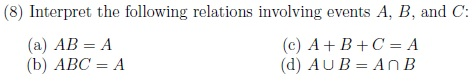 (8) Interpret the following relations involving events A, B, and C ??? (a) ABA (b) ABC- A (c) A B+C-A