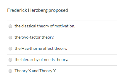 Frederick Herzberg proposed the classical theory of motivation. the two-factor theory. the Hawthorne effect theory. the hiera