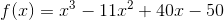 f(x)=x^{3}-11x^{2}+40x-50