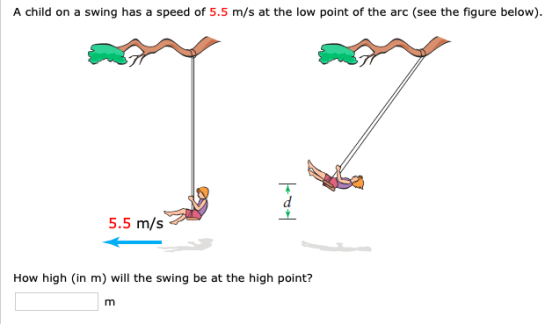 A child on a swing has a speed of 5.5 m/s at the low point of the arc (see the figure below). 5.5 m/s2 How high (in m) will t