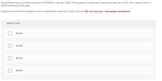 Kansas Enterprises purchased equipment for $77,500 on January 1, 2021. The equipment is expected to have a five-year service