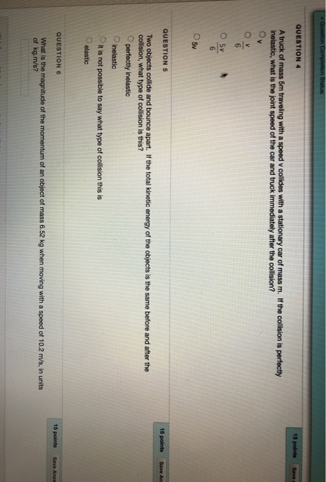 QUESTION 4 15 points Save A truck of mass 5m traveling with a speed v collides with a stationary car of mass m. If the collis