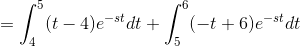 =\int_{4}^{5}(t-4) e^{-st} dt+ \int_{5}^{6}(-t+6) e^{-st} dt