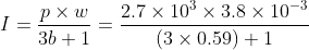 I=\frac{p\times w}{3b+1}=\frac{2.7\times 10^{3}\times 3.8\times 10^{-3}}{(3\times 0.59)+1}