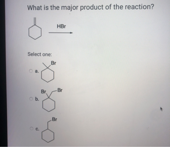 What is the major product of the reaction? HBr Select one: Br a. Br Br. O b. Br a C.