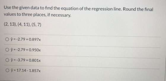 Use the given data to find the equation of the regression line. Round the final values to three places, if necessary. (2, 13)