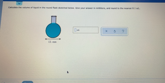 Calculate the volume of liquid in the round flask sketched below. Give your answer in milliliters, and round to the nearest 0