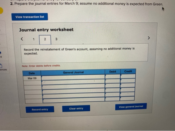 2. Prepare the journal entries for March 9; assume no additional money is expected from Green. View transaction list Journal