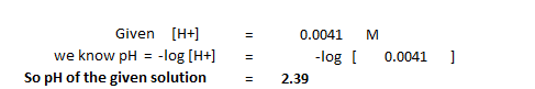 M Given [H+ we know pH = -log [H+] So pH of the given solution = = = 0.0041 -log [ 2.39 0.0041 ]