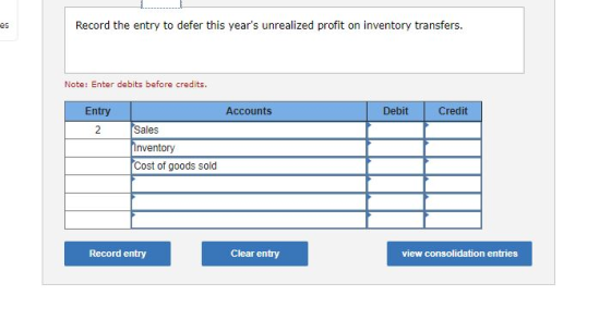 es Record the entry to defer this years unrealized profit on inventory transfers. Note: Enter debits before credits. Account