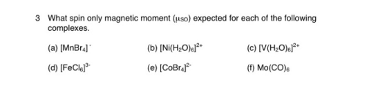 3 What spin only magnetic moment (uso) expected for each of the following complexes. (a) [MnBr.] (C) [V(H2O)]2+ (b) [Ni(H20)]