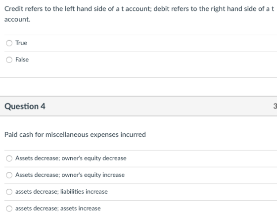 Credit refers to the left hand side of a t account; debit refers to the right hand side of at account. True False Question 4