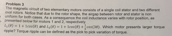 Problem 3 The magnetic circuit of two elementary motors consists of a single coil stator and two different oval rotors. Notic